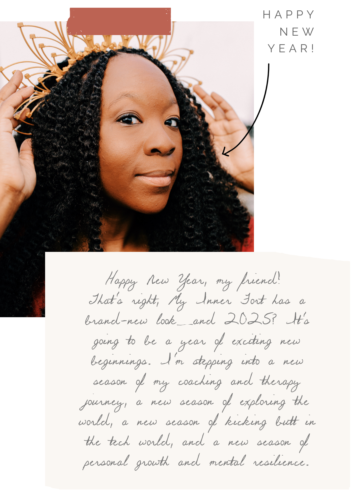 Portrait of Daphne wearing a radiant golden crown, symbolizing empowerment and new beginnings, with the words 'Happy New Year!' celebrating the launch of a refreshed look for 'My Inner Fort.' Accompanied by a handwritten message expressing excitement for 2025, the image highlights themes of personal growth, resilience, and stepping into a season of exploration and success.